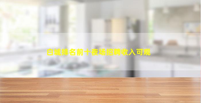 白城排名前十夜场招聘收入可观